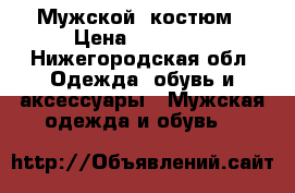 Мужской  костюм › Цена ­ 30 000 - Нижегородская обл. Одежда, обувь и аксессуары » Мужская одежда и обувь   